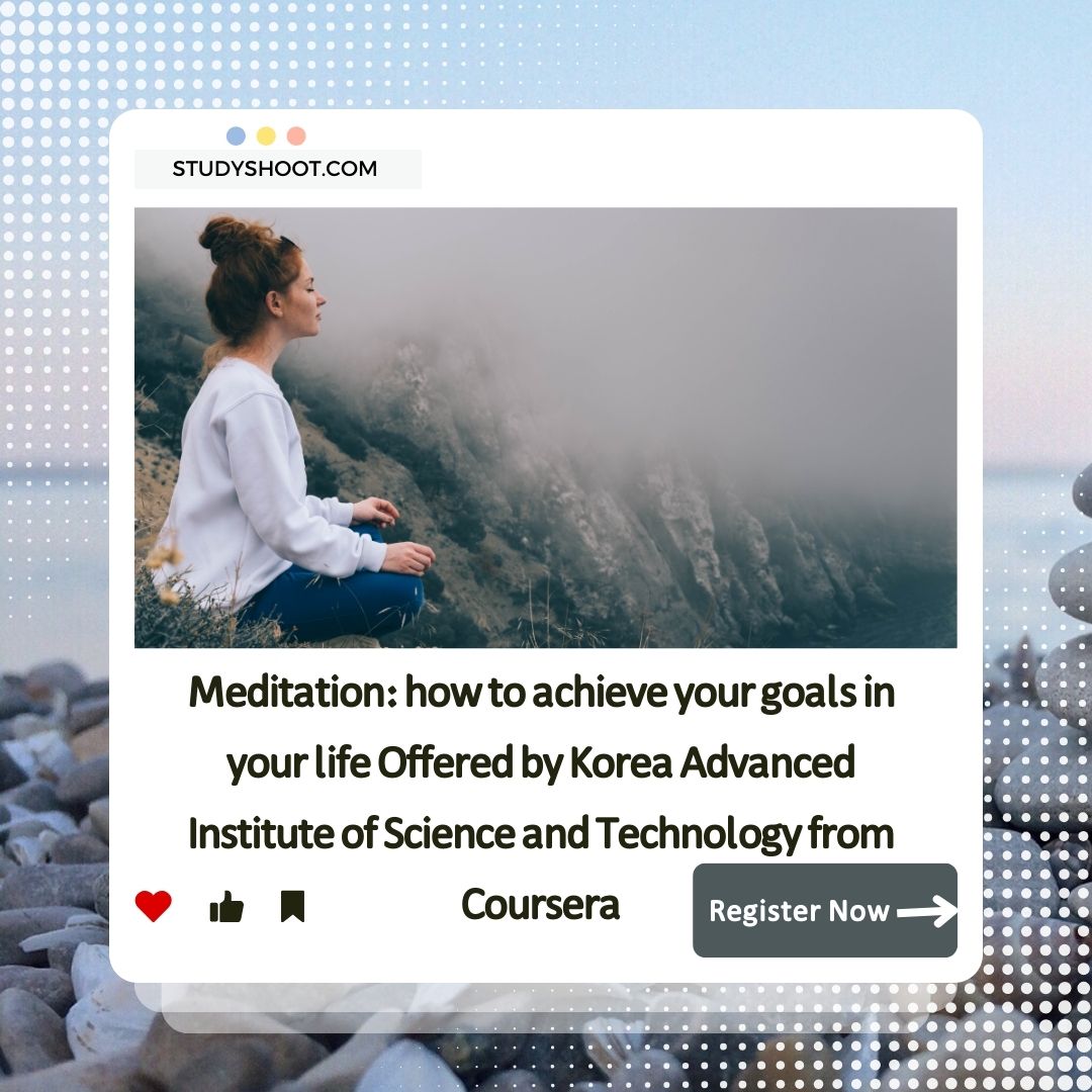 Meditation: how to achieve your goals in your life Offered by Korea Advanced Institute of Science and Technology from Coursera
