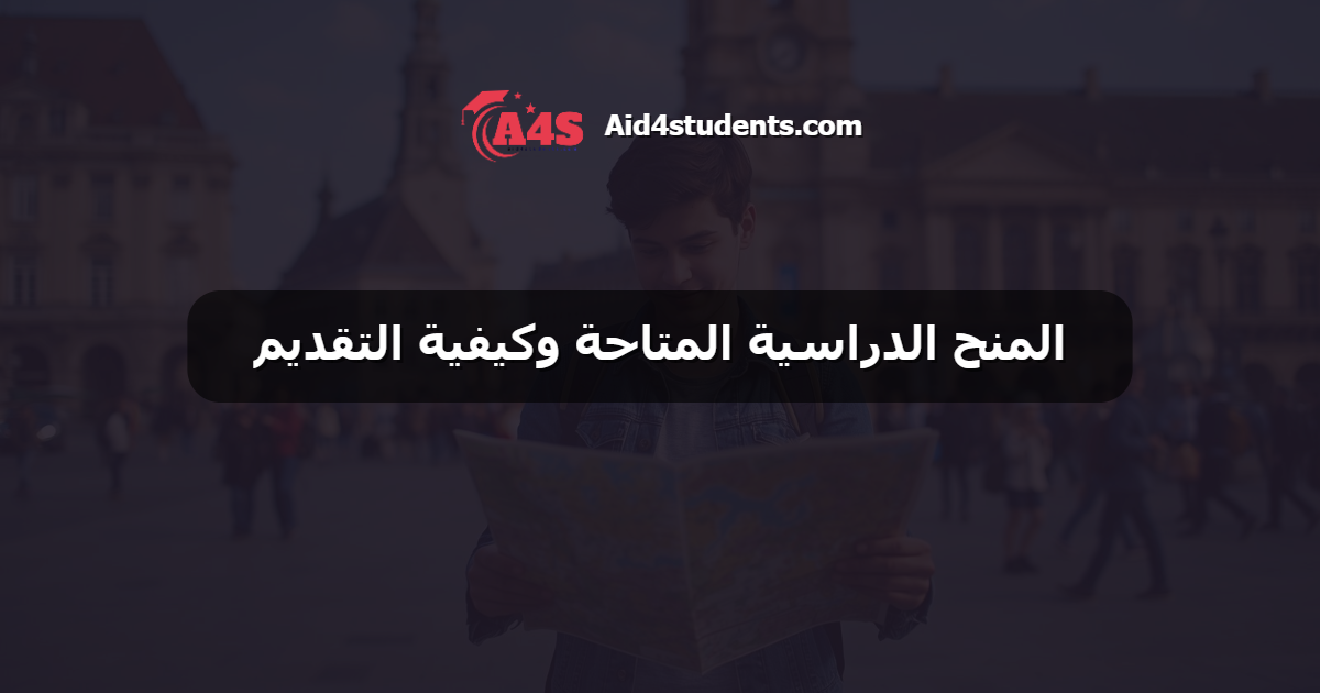 المنح الدراسية المتاحة وكيفية التقديم